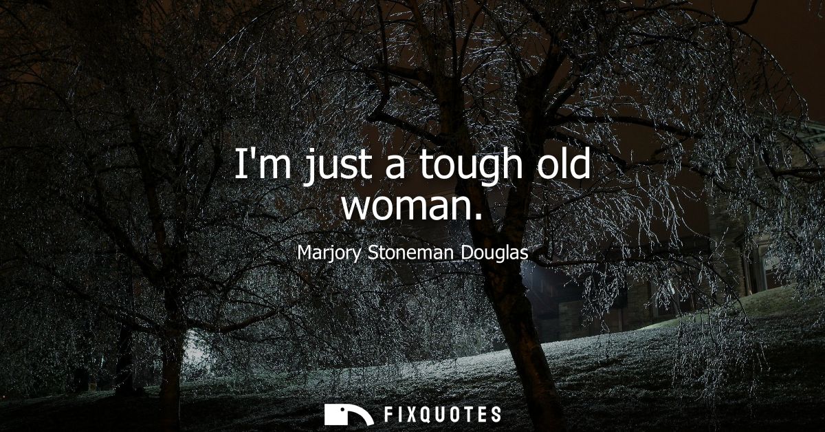 Im just a tough old woman