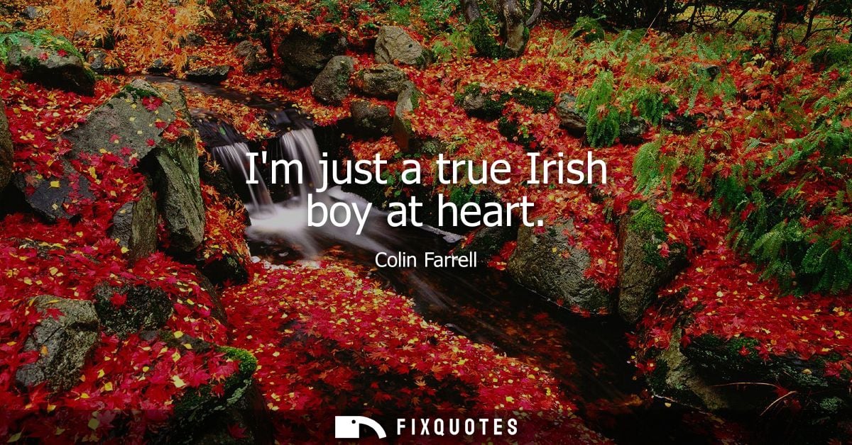 Im just a true Irish boy at heart
