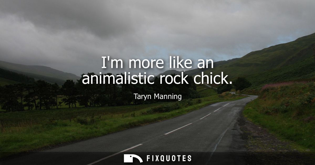 Im more like an animalistic rock chick