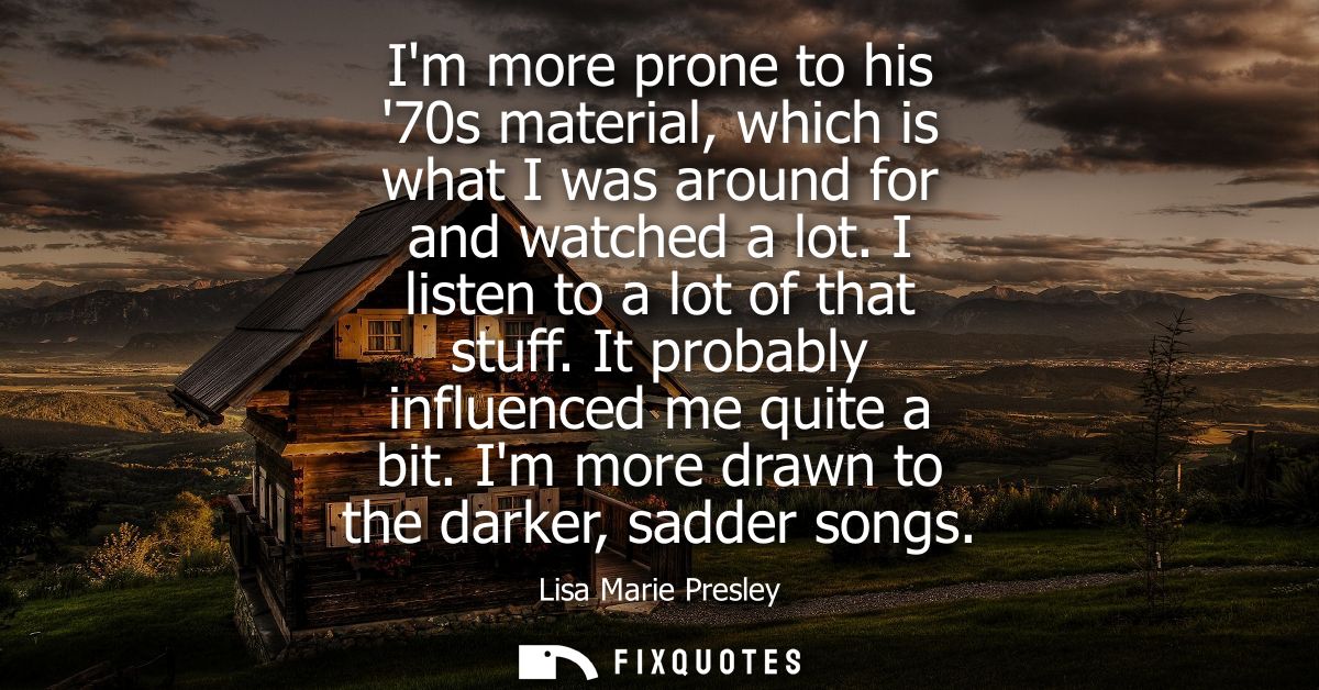 Im more prone to his 70s material, which is what I was around for and watched a lot. I listen to a lot of that stuff. It