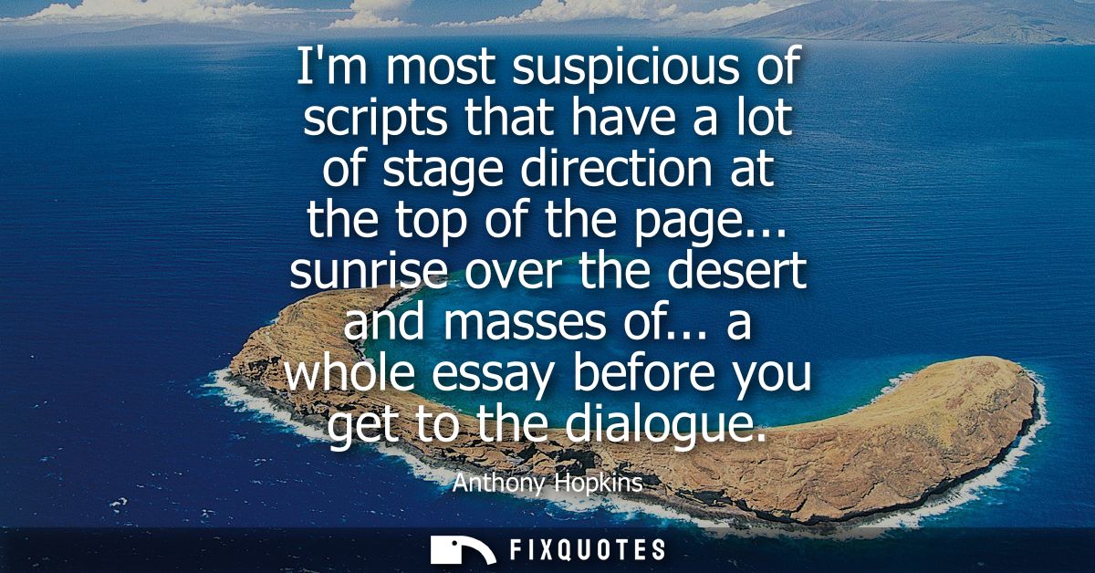 Im most suspicious of scripts that have a lot of stage direction at the top of the page... sunrise over the desert and m