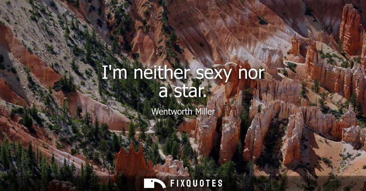 Im neither sexy nor a star