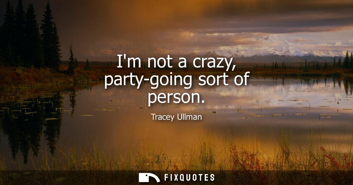 Im not a crazy, party-going sort of person