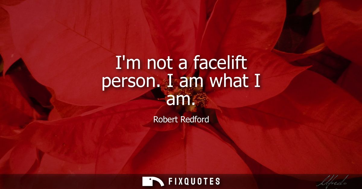 Im not a facelift person. I am what I am