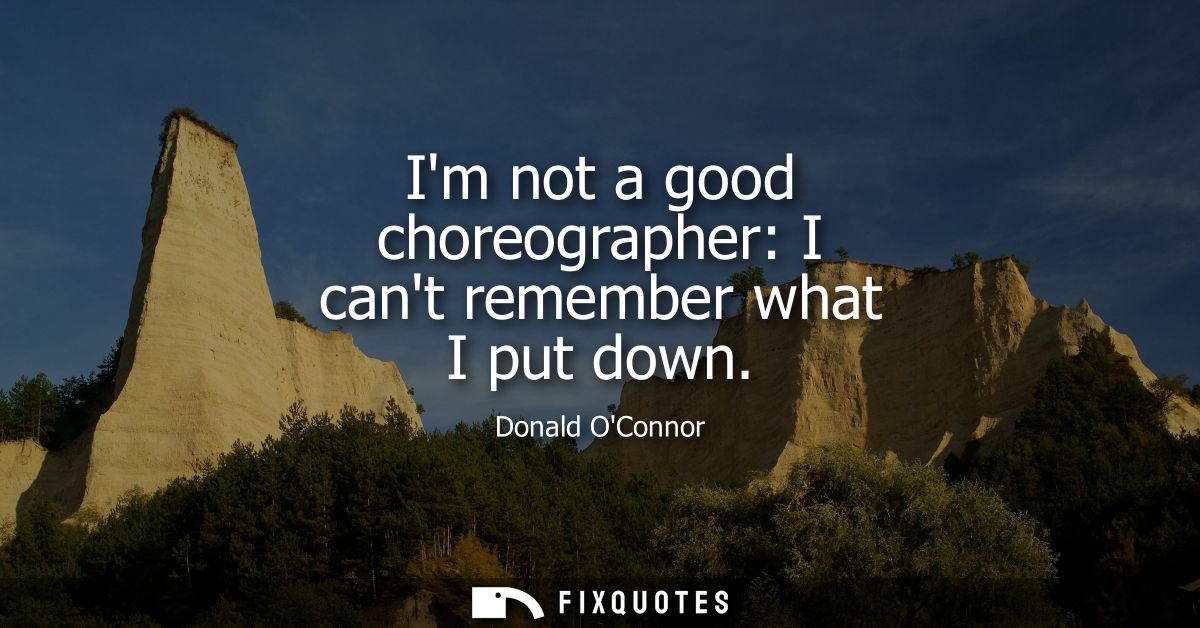 Im not a good choreographer: I cant remember what I put down