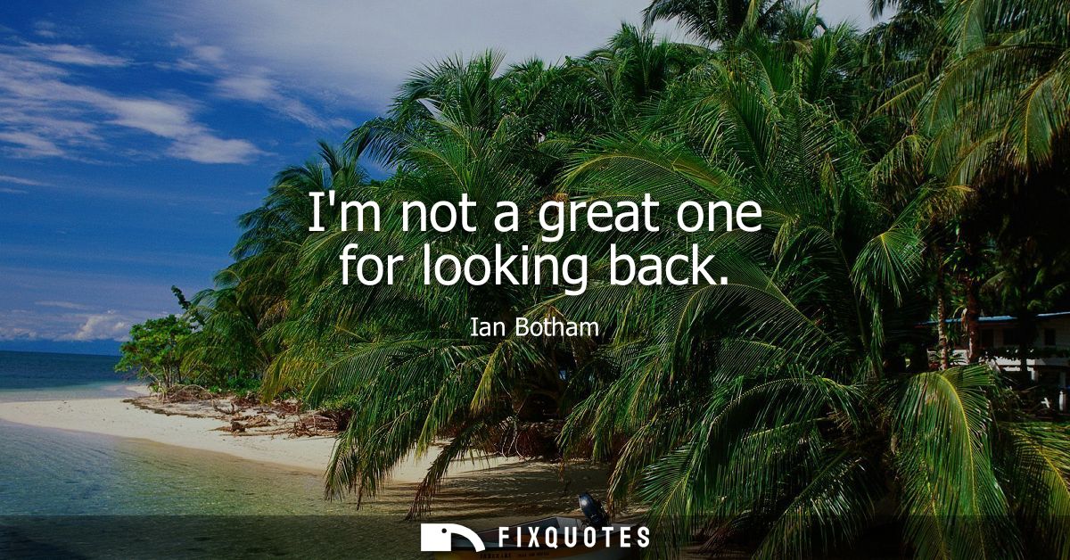 Im not a great one for looking back
