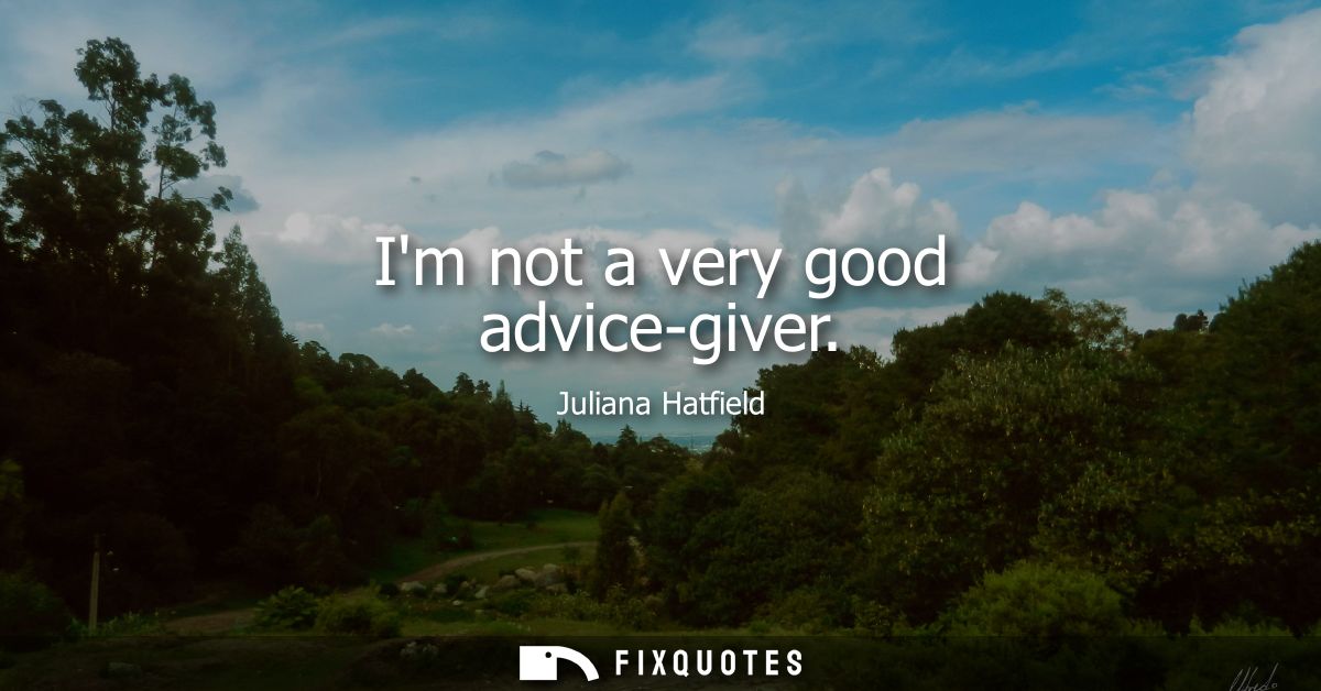 Im not a very good advice-giver