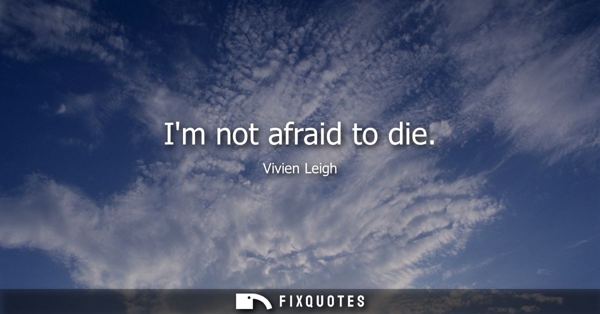 Im not afraid to die