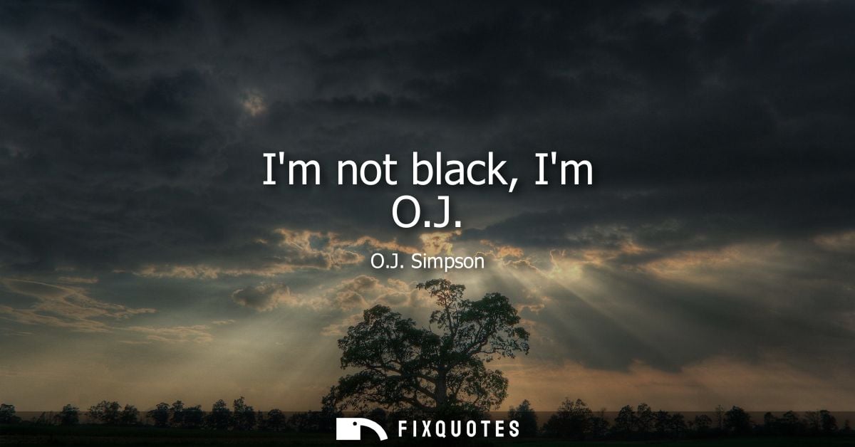 Im not black, Im O.J