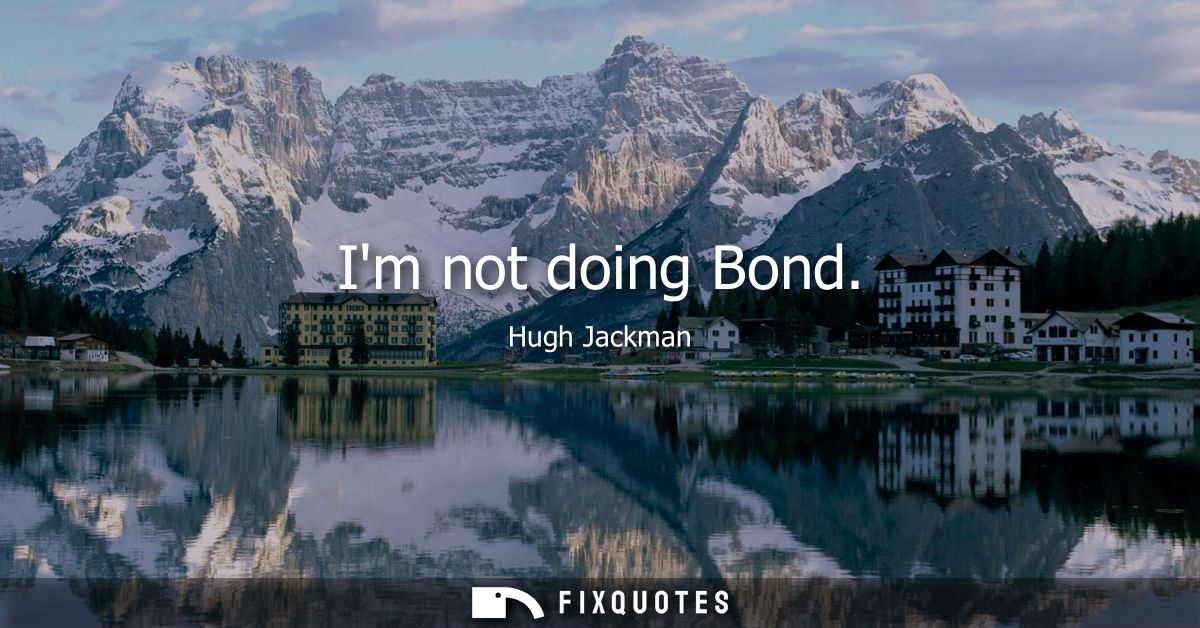Im not doing Bond