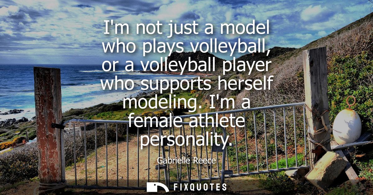 Im not just a model who plays volleyball, or a volleyball player who supports herself modeling. Im a female athlete pers