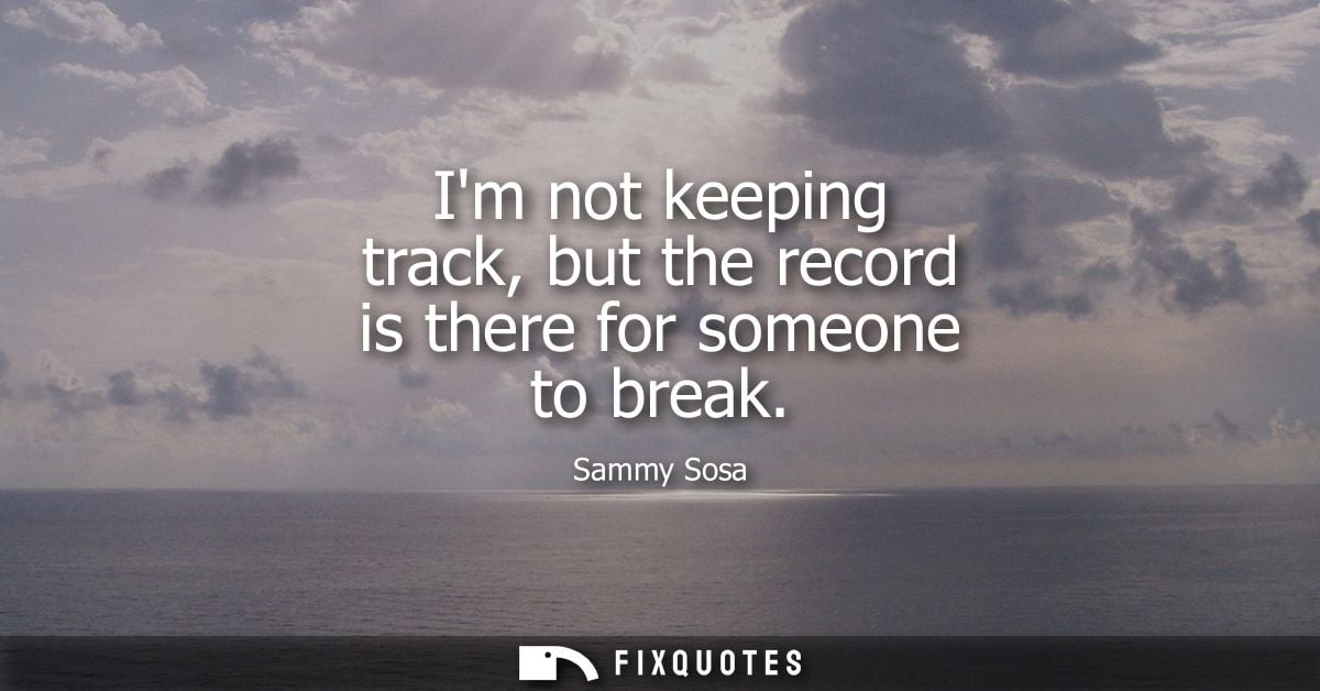 Im not keeping track, but the record is there for someone to break