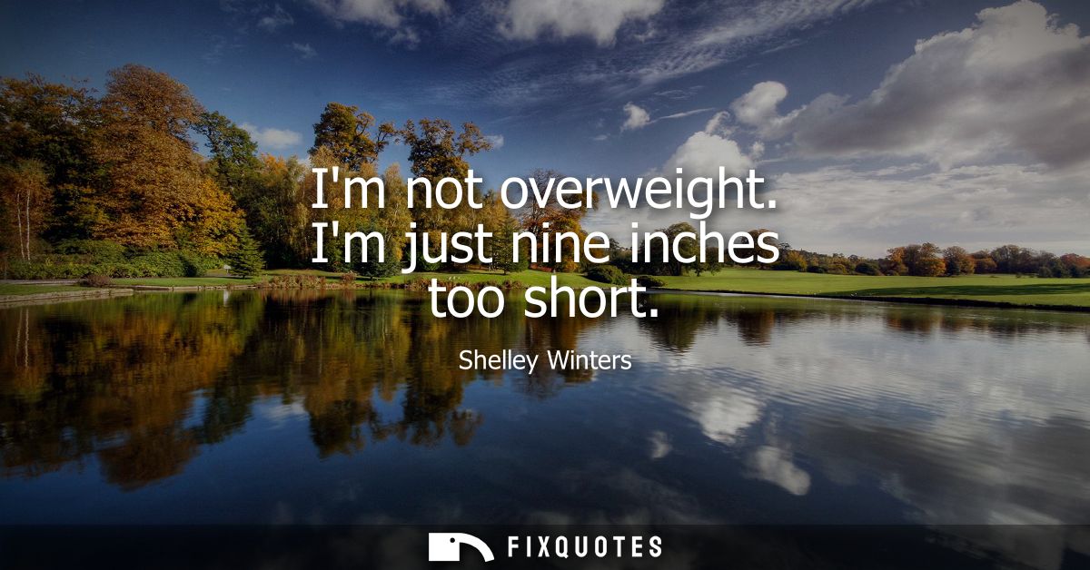 Im not overweight. Im just nine inches too short