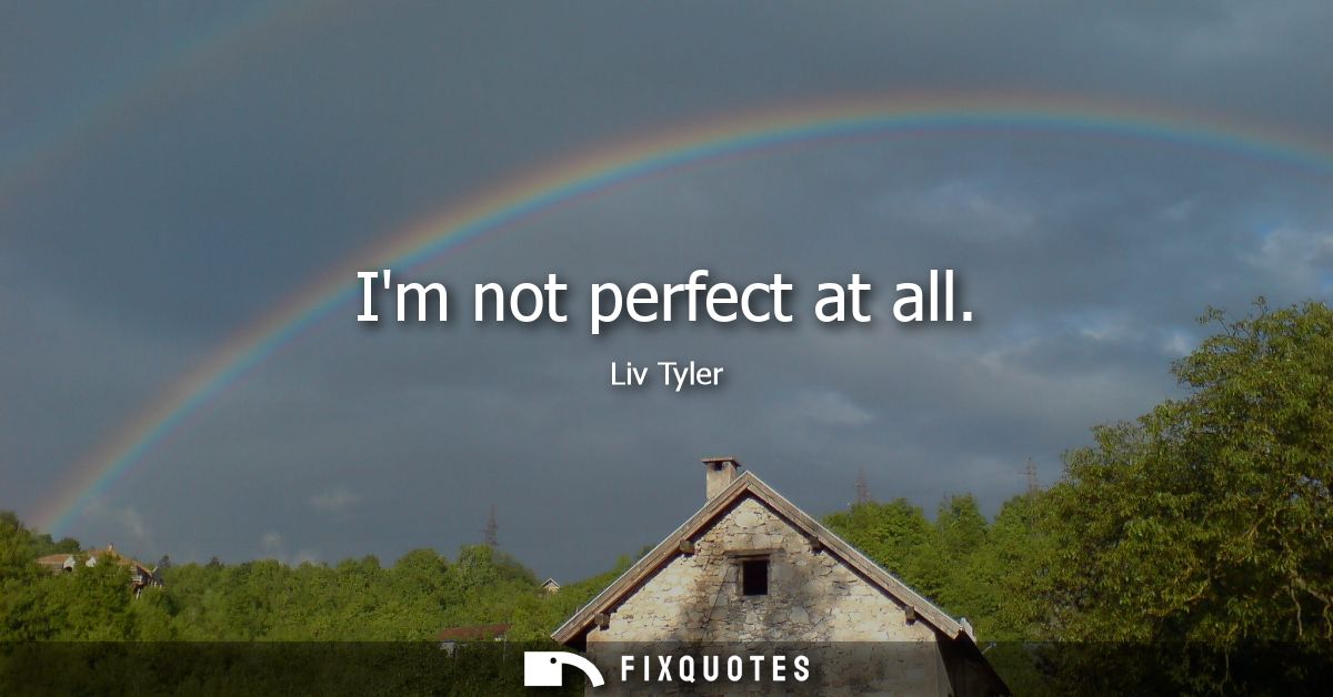 Im not perfect at all