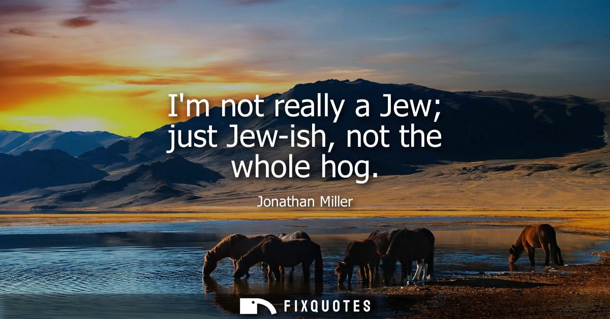 Im not really a Jew just Jew-ish, not the whole hog