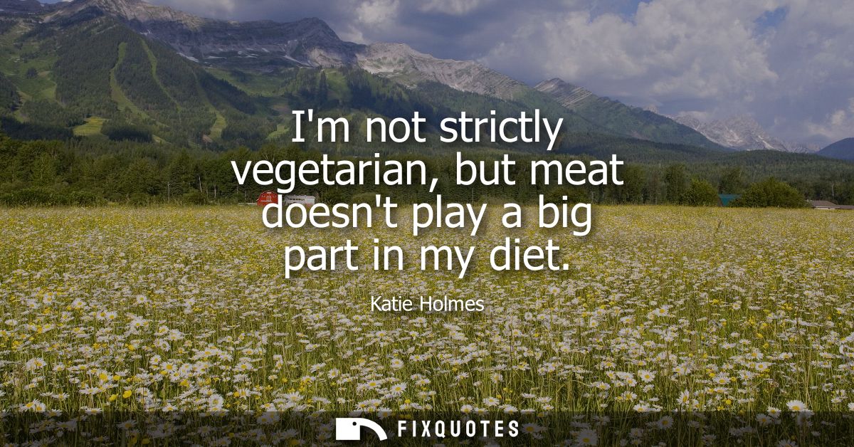Im not strictly vegetarian, but meat doesnt play a big part in my diet