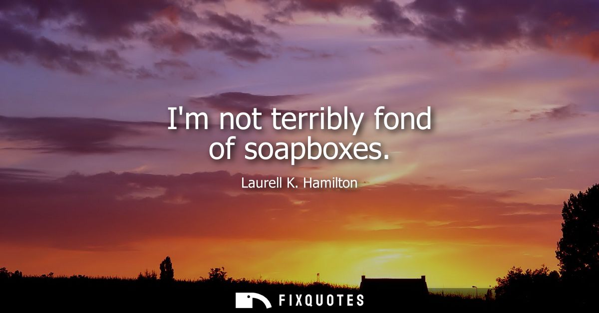 Im not terribly fond of soapboxes