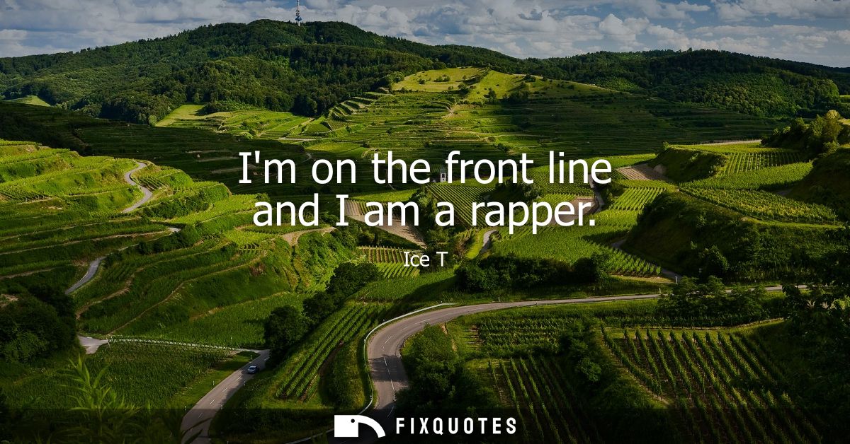 Im on the front line and I am a rapper