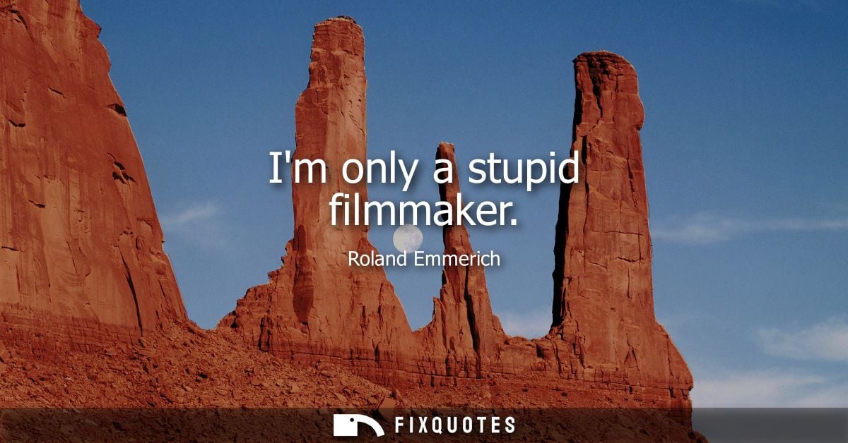 Im only a stupid filmmaker