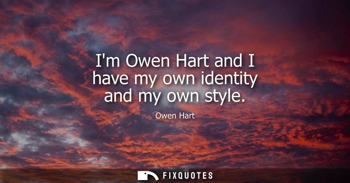 Im Owen Hart and I have my own identity and my own style