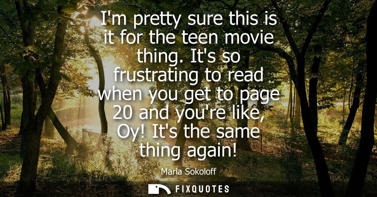 Im pretty sure this is it for the teen movie thing. Its so frustrating to read when you get to page 20 and youre like, O