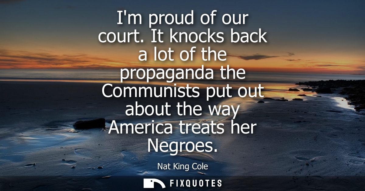 Im proud of our court. It knocks back a lot of the propaganda the Communists put out about the way America treats her Ne