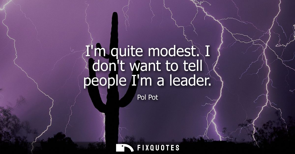 Im quite modest. I dont want to tell people Im a leader