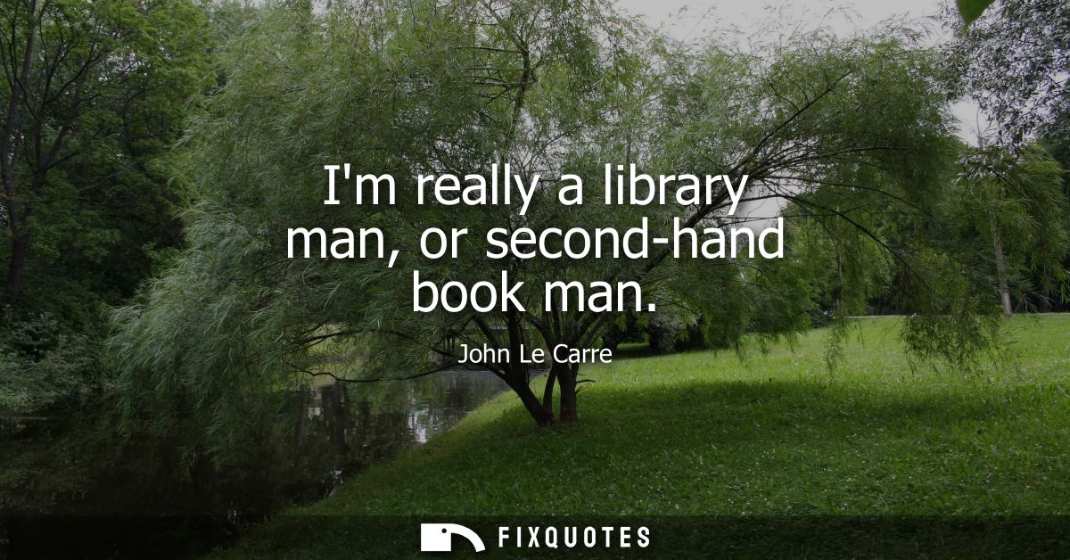 Im really a library man, or second-hand book man