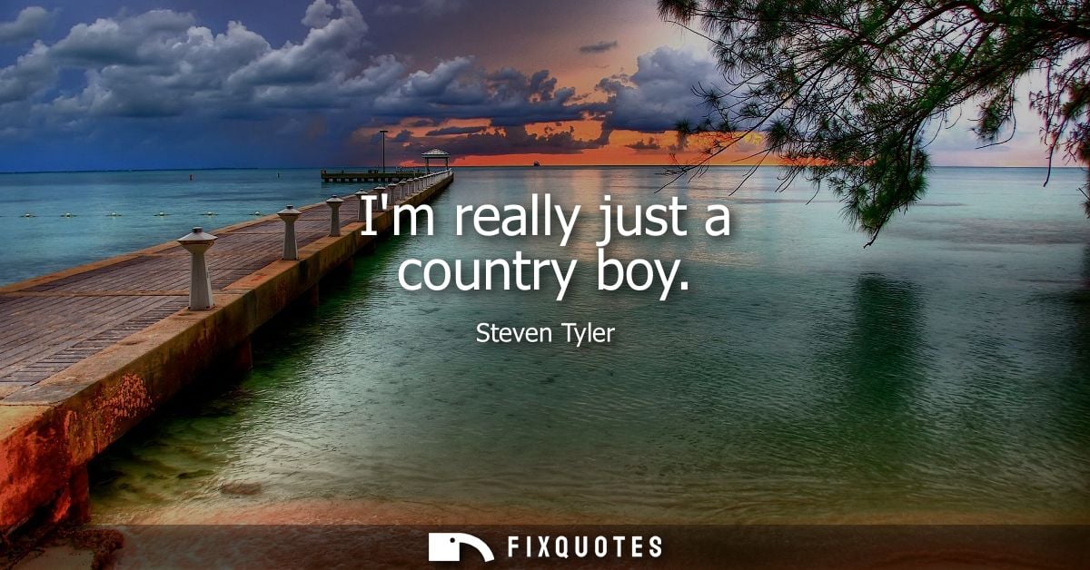 Im really just a country boy