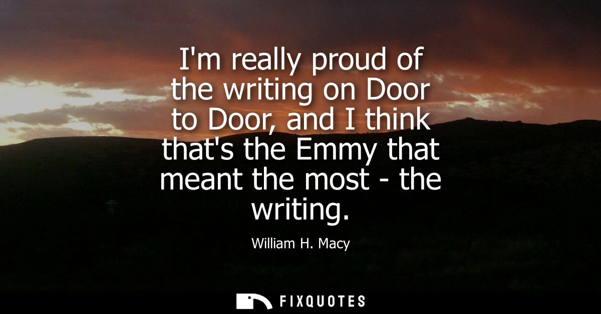 Im really proud of the writing on Door to Door, and I think thats the Emmy that meant the most - the writing