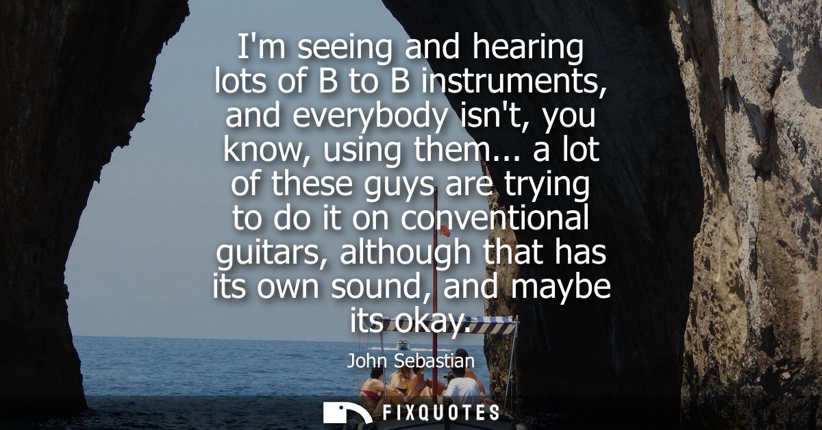 Im seeing and hearing lots of B to B instruments, and everybody isnt, you know, using them... a lot of these guys are tr