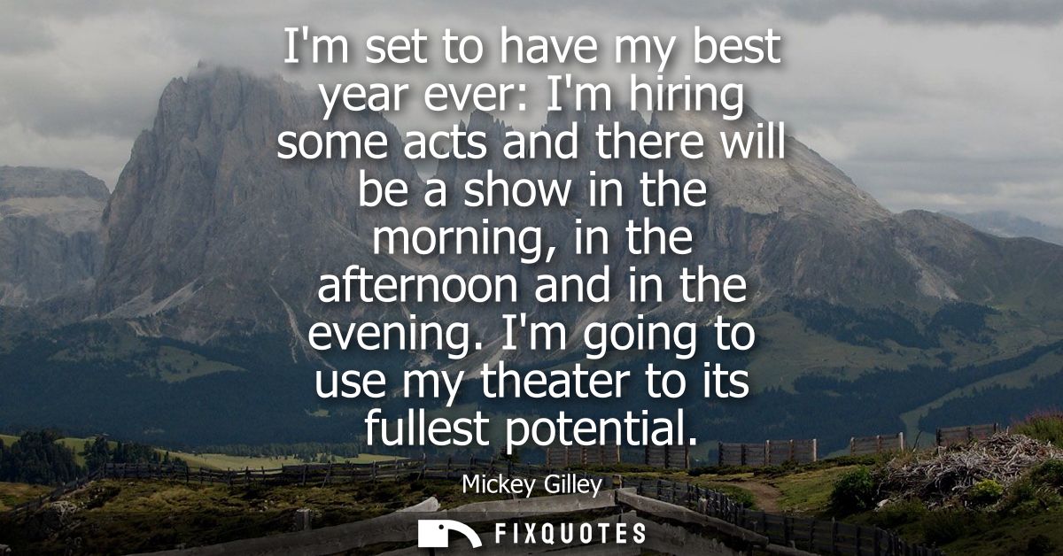 Im set to have my best year ever: Im hiring some acts and there will be a show in the morning, in the afternoon and in t