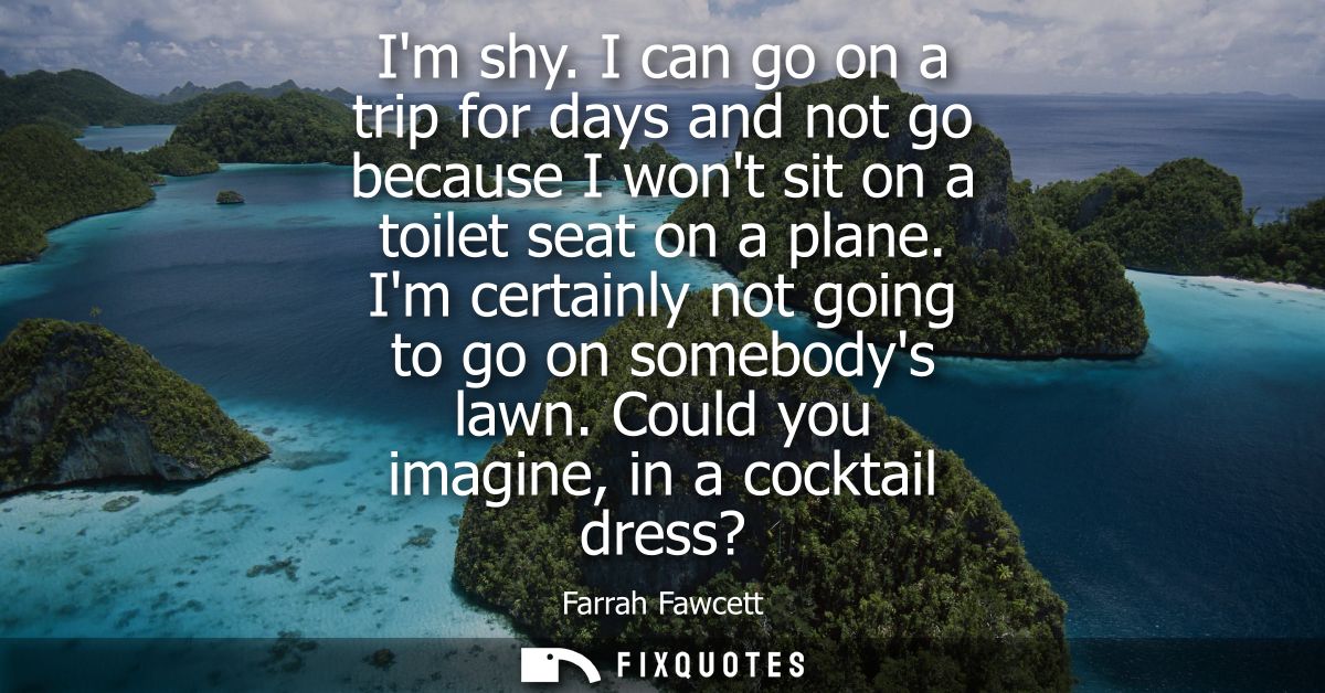 Im shy. I can go on a trip for days and not go because I wont sit on a toilet seat on a plane. Im certainly not going to