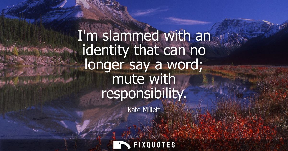 Im slammed with an identity that can no longer say a word mute with responsibility