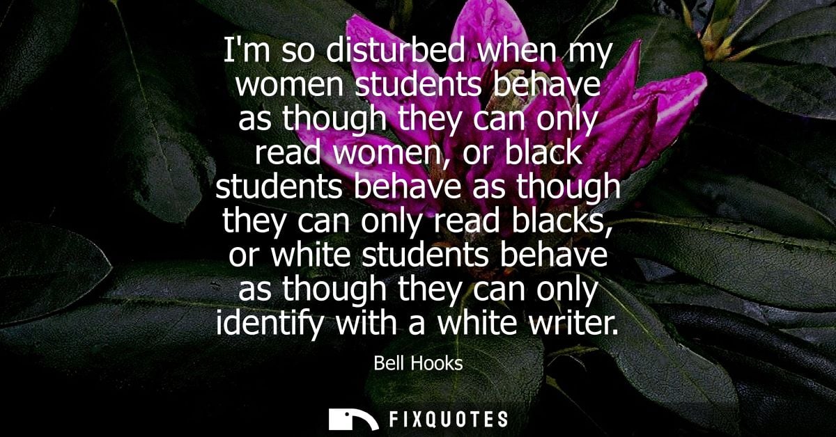 Im so disturbed when my women students behave as though they can only read women, or black students behave as though the