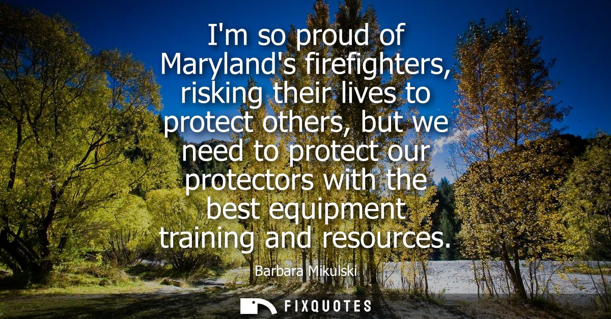 Im so proud of Marylands firefighters, risking their lives to protect others, but we need to protect our protectors with