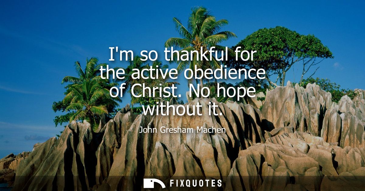 Im so thankful for the active obedience of Christ. No hope without it