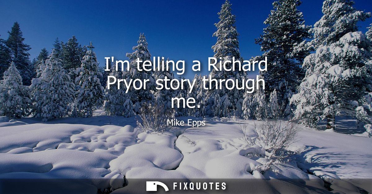 Im telling a Richard Pryor story through me