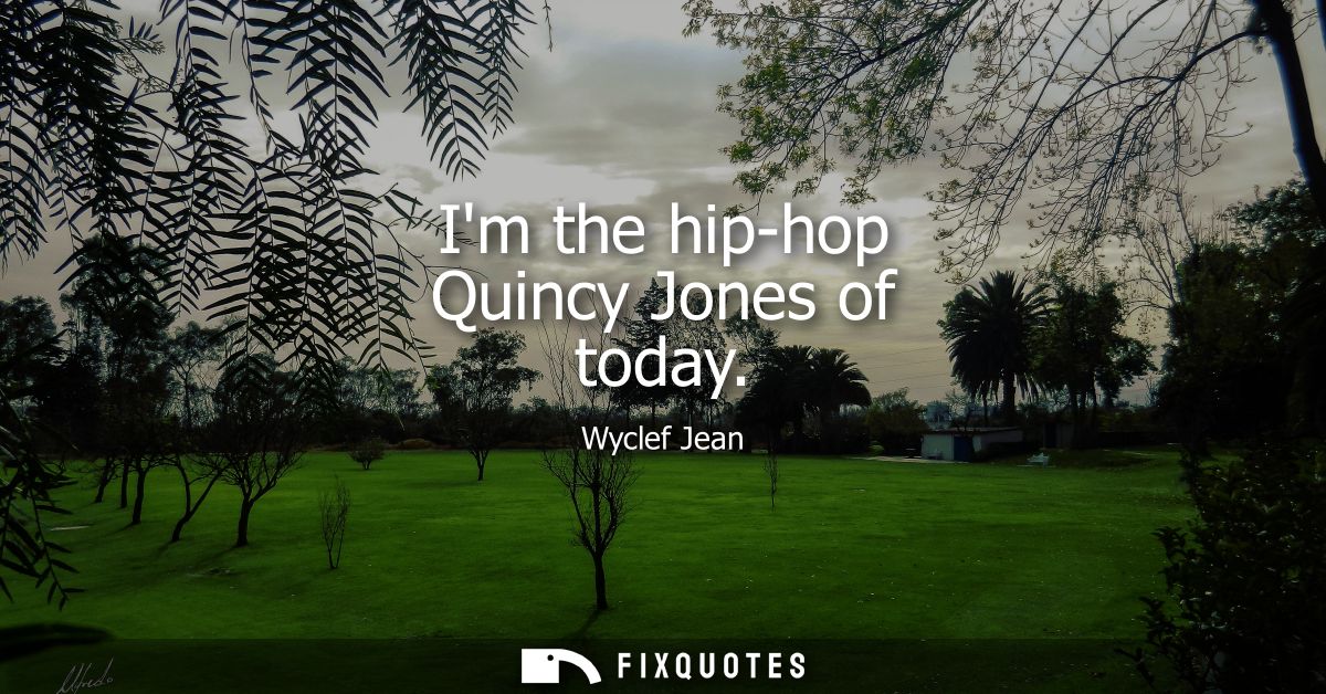 Im the hip-hop Quincy Jones of today