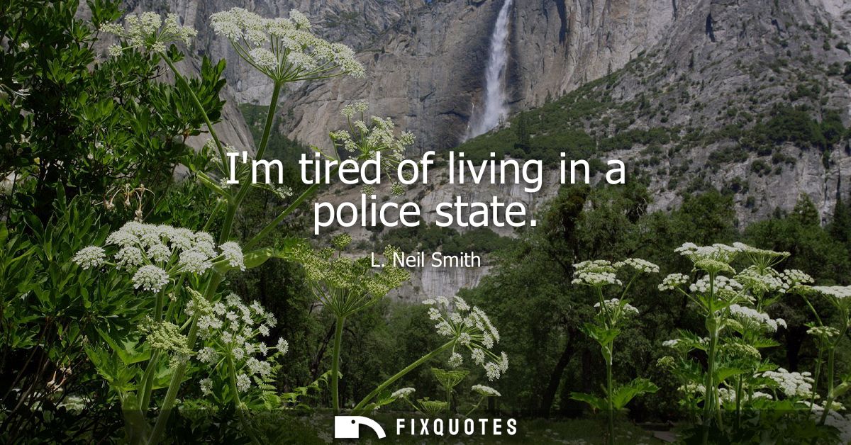 Im tired of living in a police state