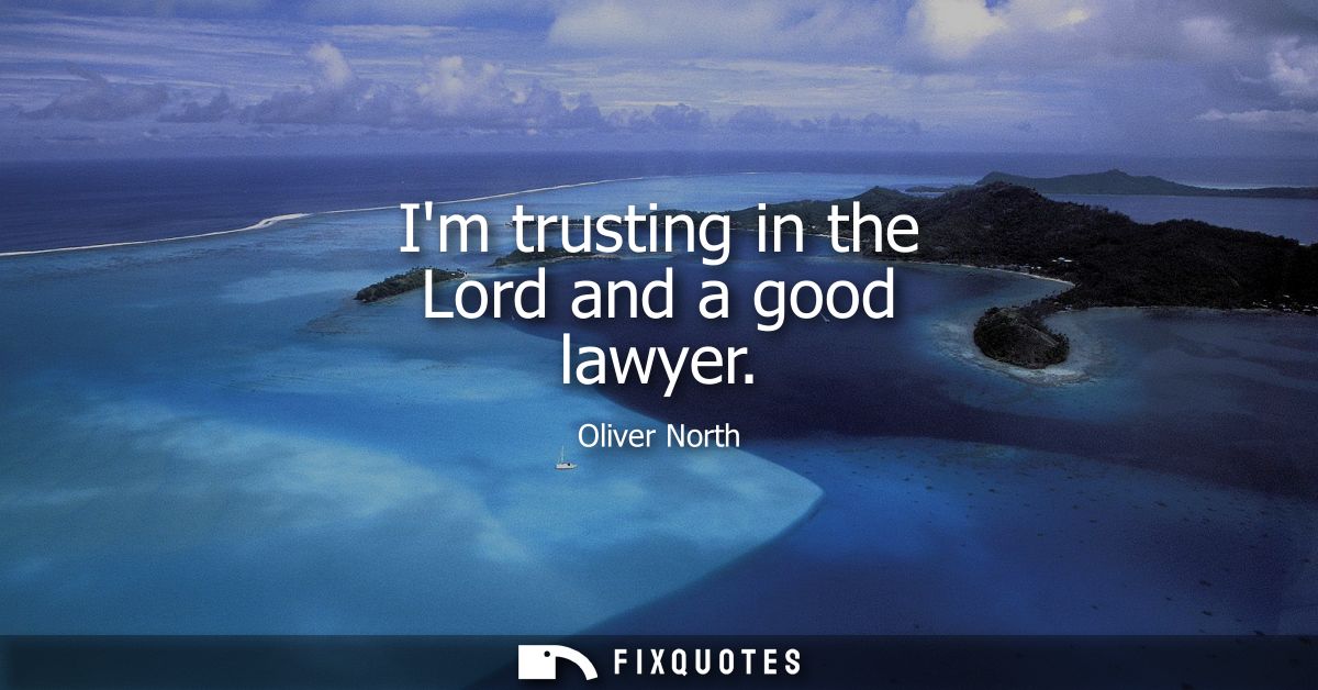 Im trusting in the Lord and a good lawyer