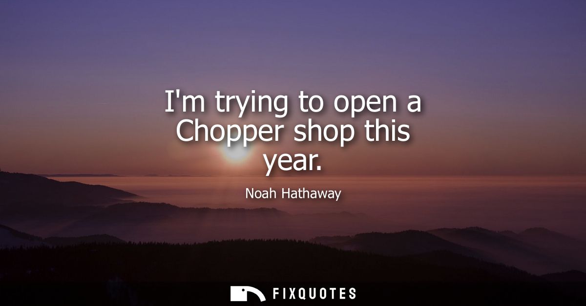 Im trying to open a Chopper shop this year
