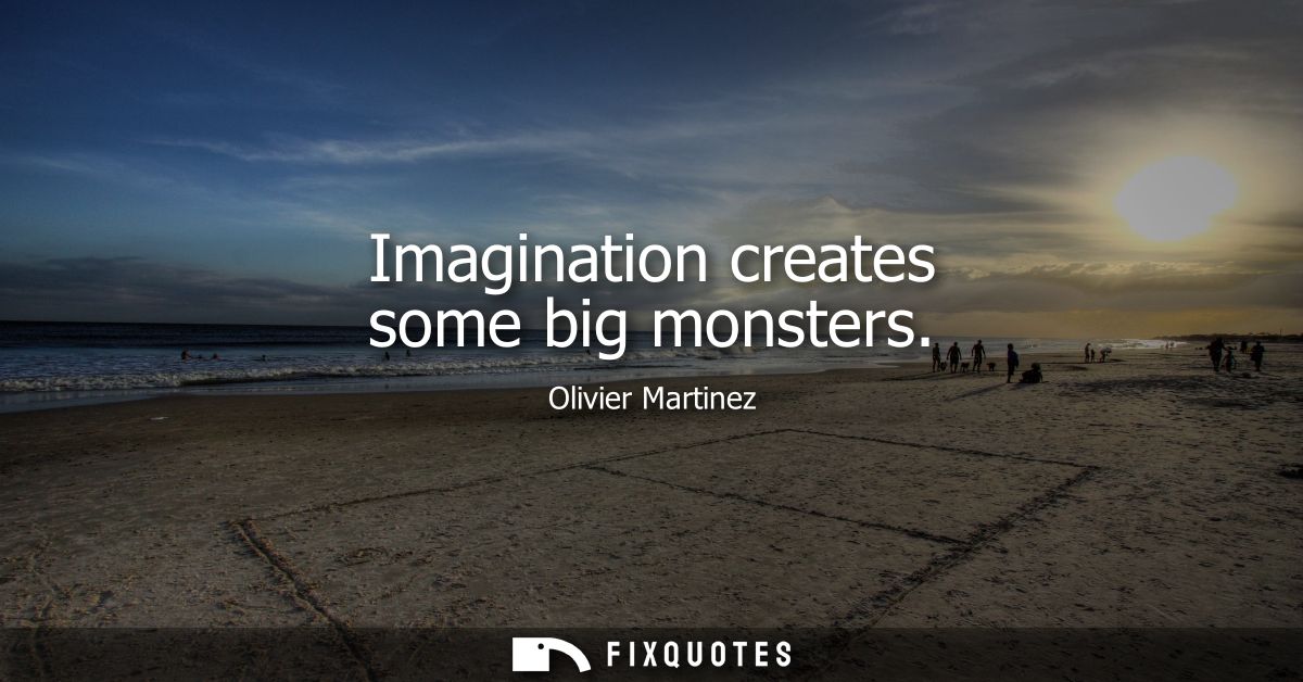 Imagination creates some big monsters
