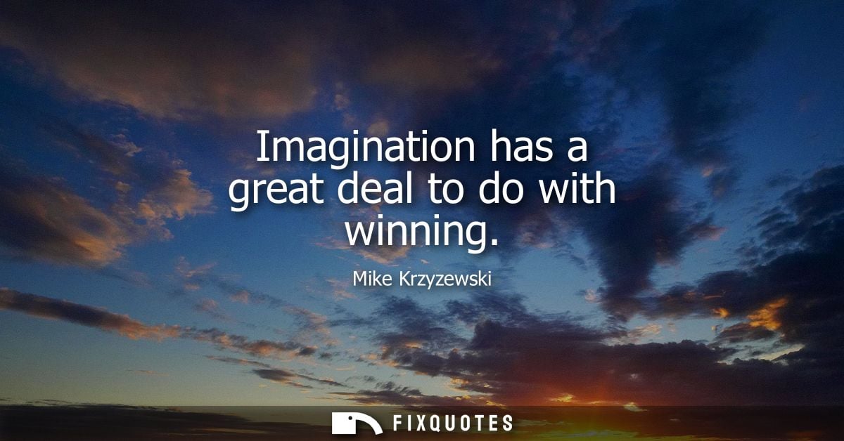 Imagination has a great deal to do with winning