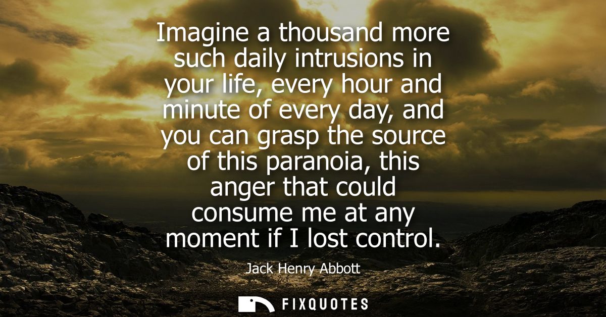 Imagine a thousand more such daily intrusions in your life, every hour and minute of every day, and you can grasp the so