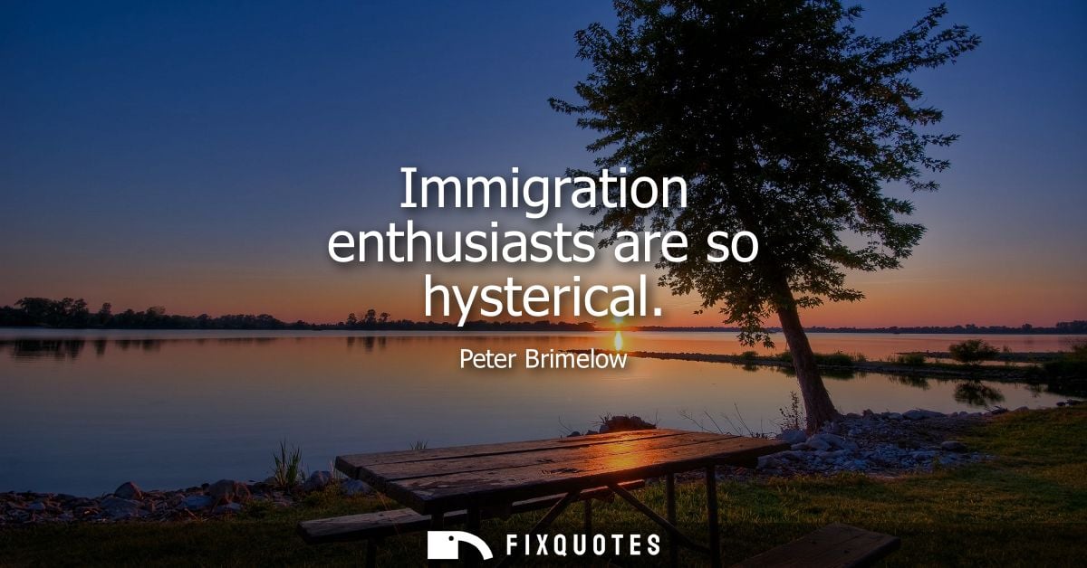 Immigration enthusiasts are so hysterical - Peter Brimelow