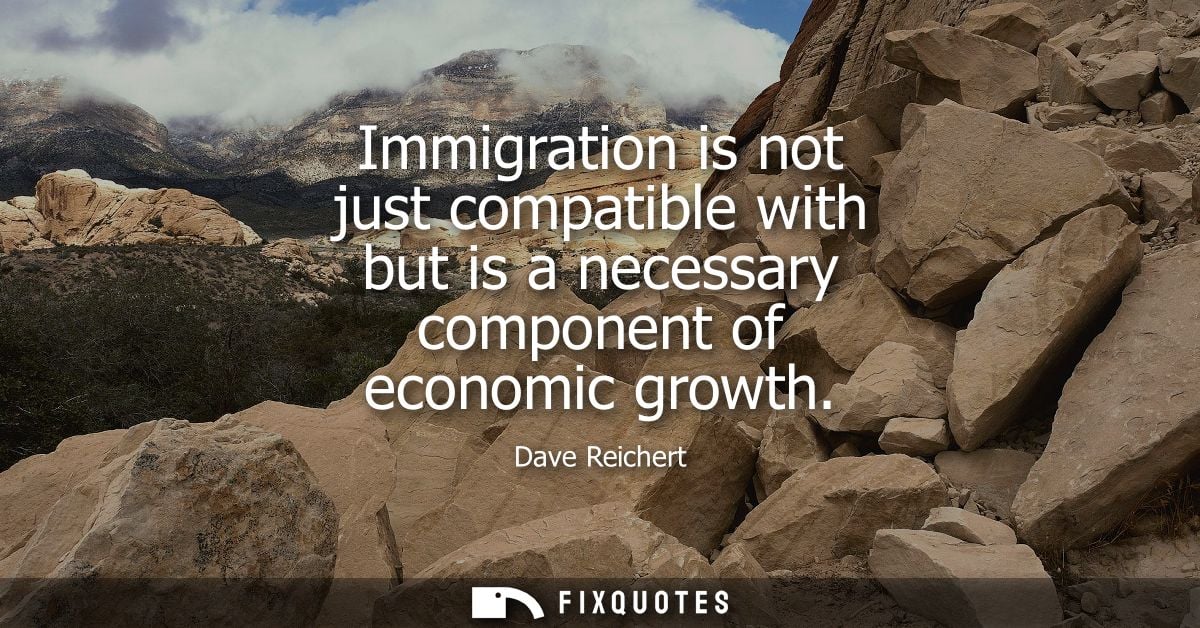 Immigration is not just compatible with but is a necessary component of economic growth