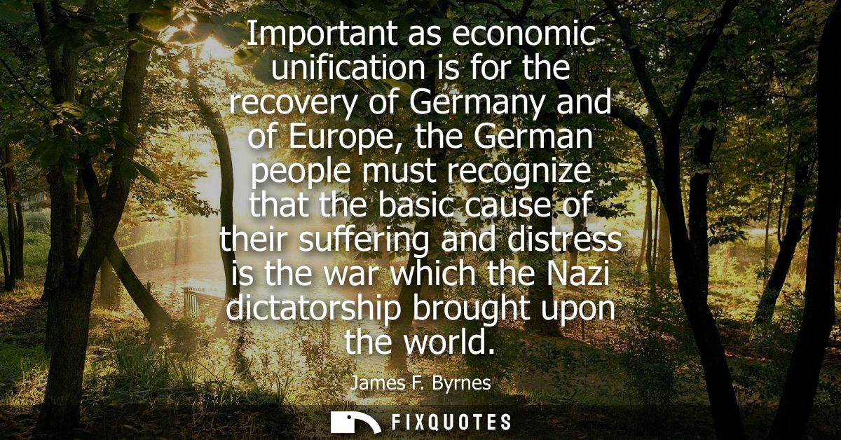 Important as economic unification is for the recovery of Germany and of Europe, the German people must recognize that th