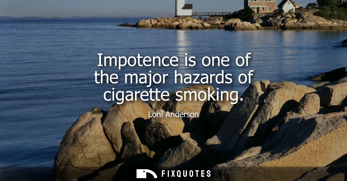 Impotence is one of the major hazards of cigarette smoking