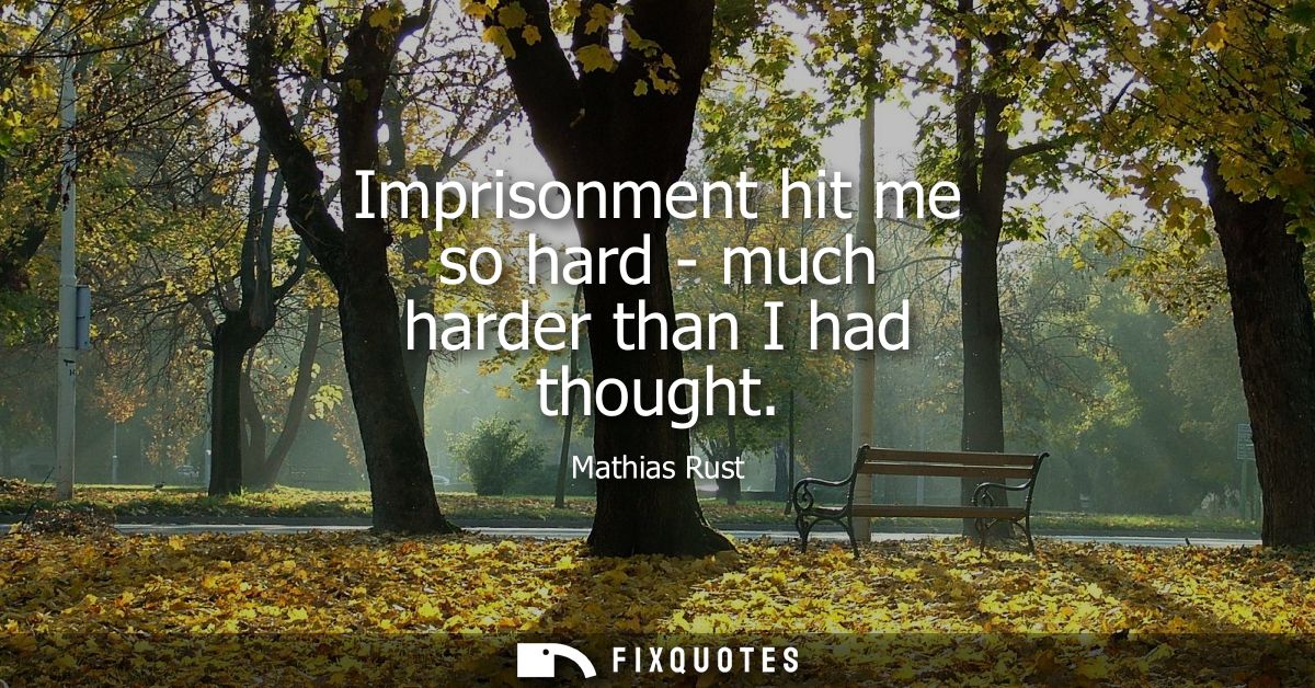 Imprisonment hit me so hard - much harder than I had thought